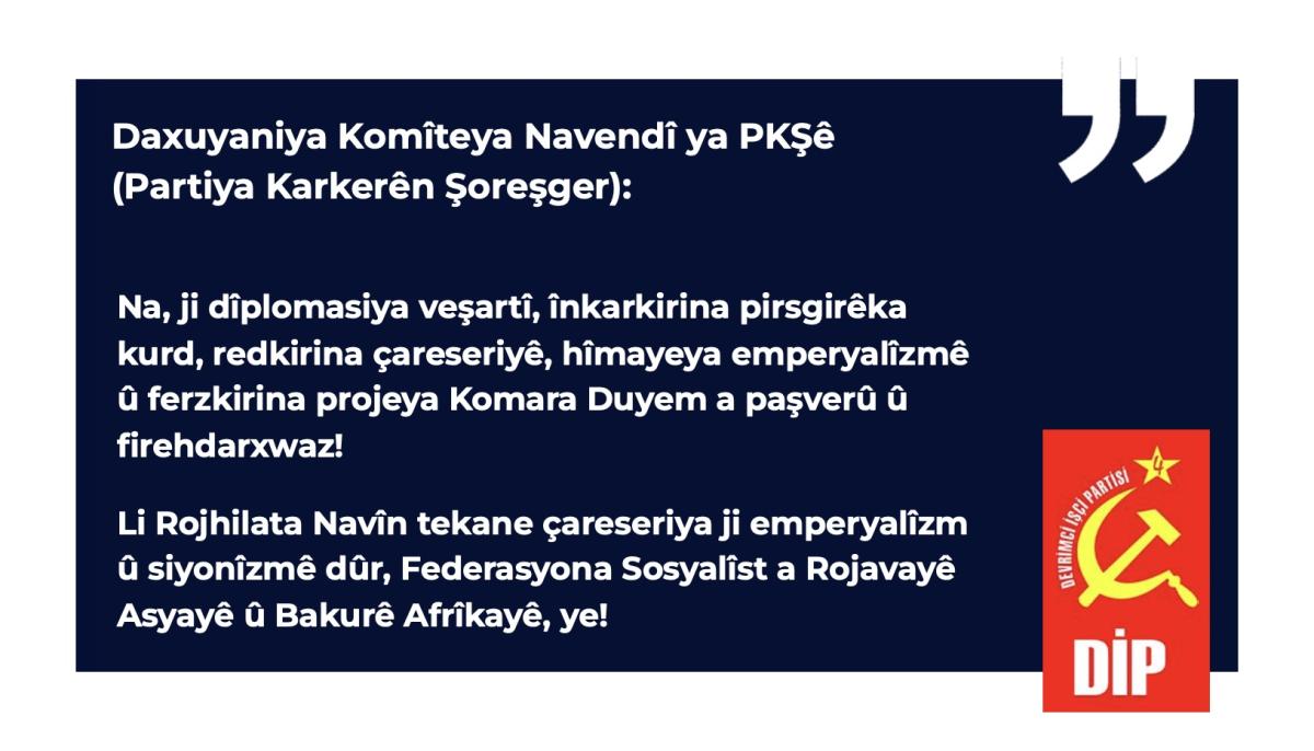 Daxuyaniya Komîteya Navendî ya PKŞê: Na, ji dîplomasiya veşartî, înkarkirina pirsgirêka kurd, redkirina çareseriyê, hîmayeya emperyalîzmê û ferzkirina projeya Komara Duyem a paşverû û firehdarîxwaz!